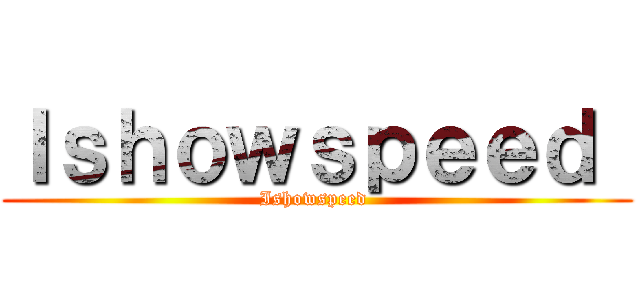 Ｉｓｈｏｗｓｐｅｅｄ  (Ishowspeed )