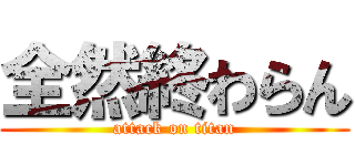 全然終わらん (attack on titan)