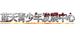蓝天青少年发展中心 (attack on titan)