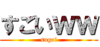 すごいｗｗ (sugoi)