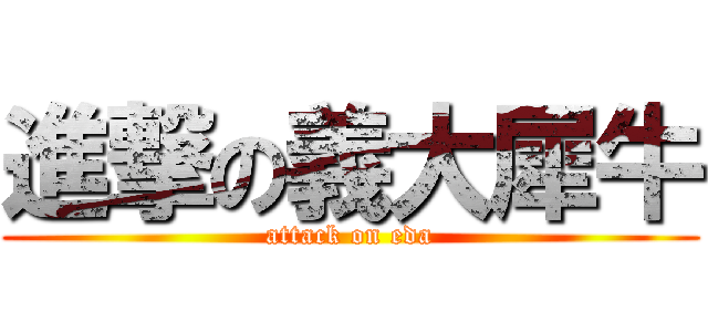 進撃の義大犀牛 (attack on eda)
