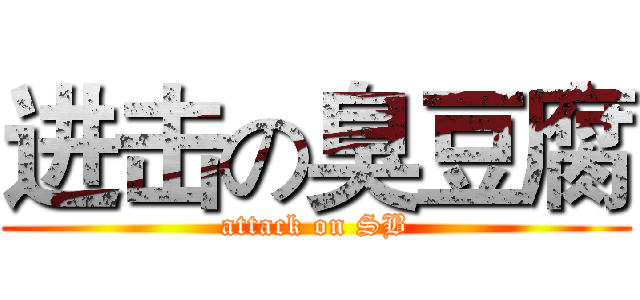 进击の臭豆腐 (attack on SB)