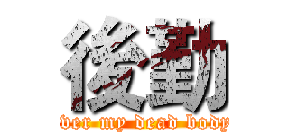 後勤 (over my dead body)