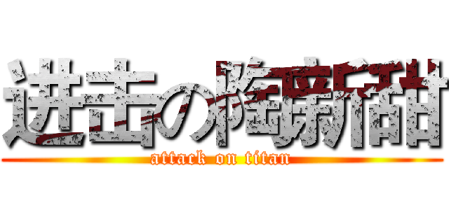 进击の陶新甜 (attack on titan)