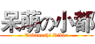 呆萌の小都 (Takanashi Rikka)