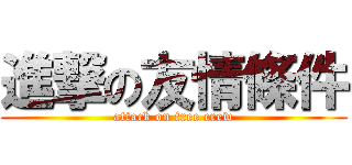 進撃の友情條件 (attack on free crew)