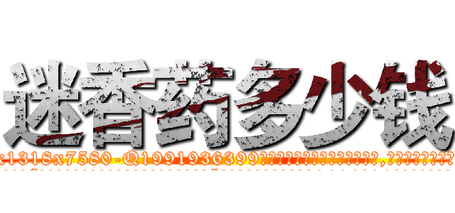迷香药多少钱 (迷香药多少钱【电.话156x1318x7580-Q1991936399鑫宏药业】我们做的是长期生意,靠的是老客户长期支持
参考消息网2月20日报道 韩媒称，“剩女多、离婚率高的城市，房价一定会上涨。”这是中国经济学家金岩石2016年12月参加在上海举行的房地产相关论坛时说的话。
)