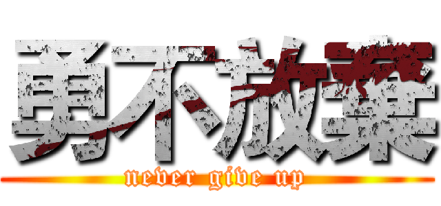 勇不放棄 (never give up)