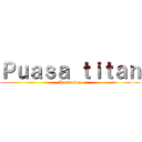 Ｐｕａｓａ ｔｉｔａｎ (Puasa boy)