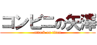 コンビニの矢澤 (attack on titan)