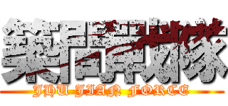 築間戰隊 (JHU JIAN FORCE)