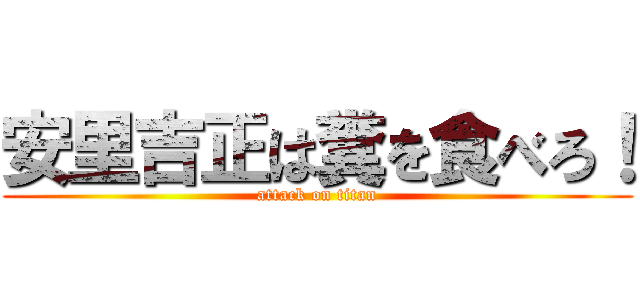 安里吉正は糞を食べろ！ (attack on titan)