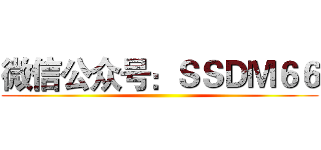 微信公众号：ＳＳＤＭ６６ ()