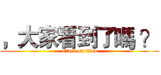 ，大家看到了嗎 ？ (attack on titan)