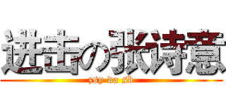 进击の张诗意 (zsy da sb)