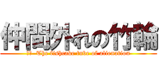 仲間外れの竹輪 (訳文  The fishcake tube of alienation)