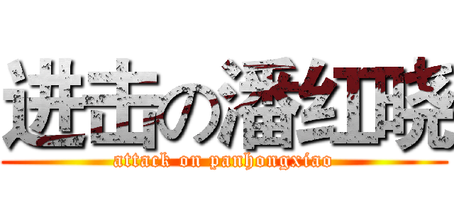 进击の潘红晓 (attack on panhongxiao)