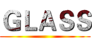 ＧＬＡＳＳ ()
