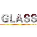 ＧＬＡＳＳ ()
