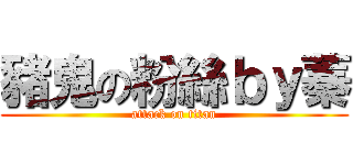 豬鬼の粉絲ｂｙ蓁 (attack on titan)