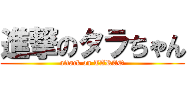 進撃のタラちゃん (attack on TARAO)