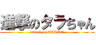 進撃のタラちゃん (attack on TARAO)