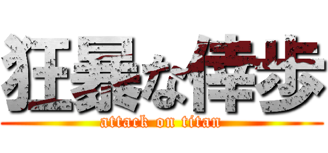 狂暴な倖歩 (attack on titan)