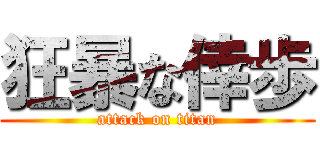 狂暴な倖歩 (attack on titan)