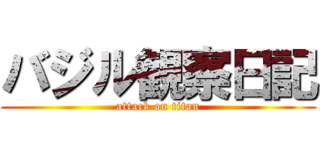 バジル観察日記 (attack on titan)