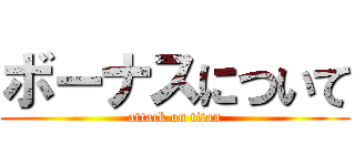 ボーナスについて (attack on titan)