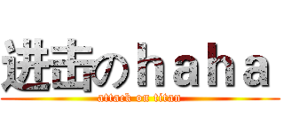 进击のｈａｈａ  (attack on titan)