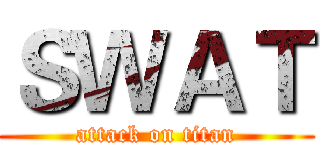 ＳＷＡＴ (attack on titan)