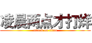 凌晨两点才打烊 (attack on titan)