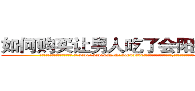 如何购买让男人吃了会阳痿的药 (如何购买让男人吃了会阳痿的药【电.话186x0156x9662-Q194843976林氏药业】我们做的是长期生意,靠的是老客户长期支持
参考消息网2月20日报道 韩媒称，“剩女多、离婚率高的城市，房价一定会上涨。”这是中国经济学家金岩石2016年12月参加在上海举行的房地产相关论坛时说的话。
)