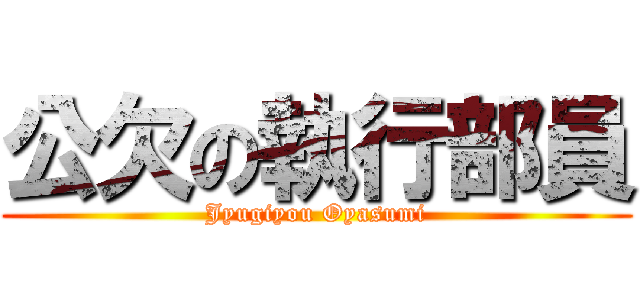 公欠の執行部員 (Jyugiyou Oyasumi)