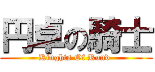 円卓の騎士 (Kinghts Of Rund )