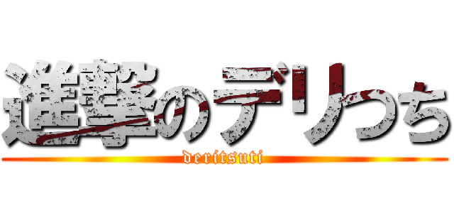進撃のデリつち (deritsuti)