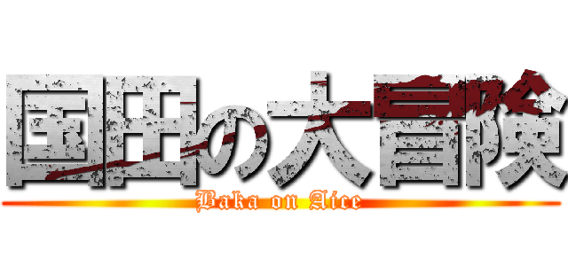 国田の大冒険 (Baka on Aice)