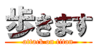 歩きます (attack on titan)