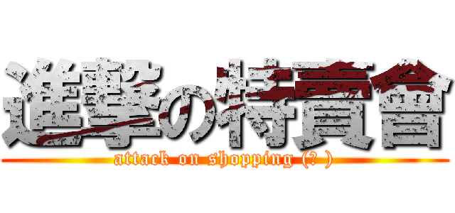 進撃の特賣會 (attack on shopping (? ))