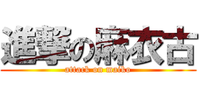 進撃の麻衣古 (attack on maiko)