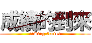 成績的到來 (coming scores)