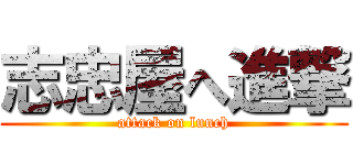 志忠屋へ進撃 (attack on lunch)