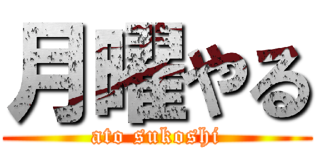 月曜やる (ato sukoshi)