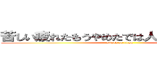 苦しい疲れたもうやめたでは人の命は救えない (attack on titan)