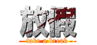 放假 (take a break)