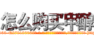 怎么购买甲醇 (怎么购买甲醇【电-186x2687x6963-Q278180069元-吉-药-业】我们做的是长期生意,靠的是老客户长期支持 http://sngk.net/rrslbI
)