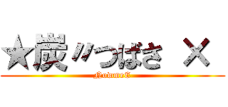 ★炭〃つばさ ×  (NowmeE)