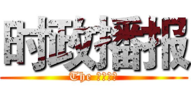 时政播报 (The 时政播报)