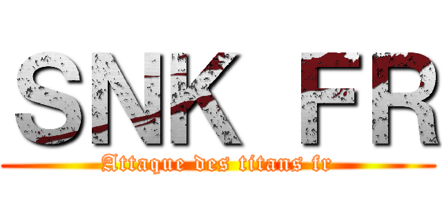 ＳＮＫ ＦＲ (Attaque des titans fr)